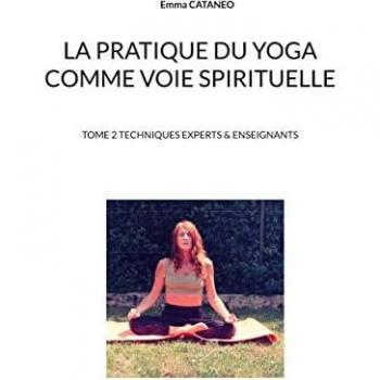 La pratique du yoga comme voie spirituelle: Tome 2 techniques experts & enseignants