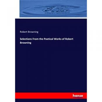 Selections From the Poetical Works of Robert Browning