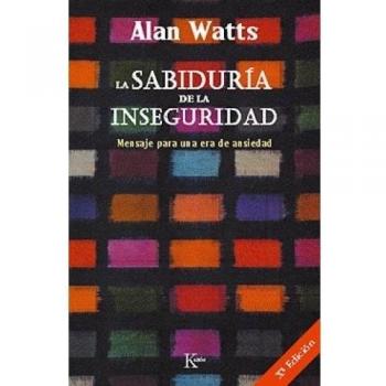 Alan Watts La Sabiduría De La Inseguridad : Mensaje Para Una Era De Ansiedad (Sabiduría Perenne)