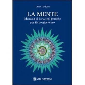 La mente. Manuale di istruzioni pratiche per il suo giusto uso -