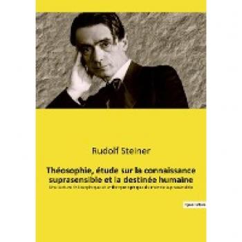 Théosophie, étude sur la connaissance suprasensible et la destinée humaine: Une lecture théosophique et anthroposophique du monde suprasensible