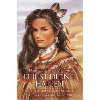 It Just Didnýt Happen: A Danish Settlerýs Unacknowledged Life with an Indian Wife in the 1850s: A Danish Settler's Unacknowledged Life with an Indian Wife in the 1850s