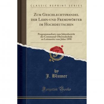 Zum Geschlechtswandel der Lehn-und Fremdwörter im Hochdeutschen: Programmaufsatz zum Jahresbericht der Communal-Oberrealschule zu Leitmeritz vom Jahre 1890