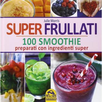 Super frullati. 100 smoothie preparati con ingredienti super