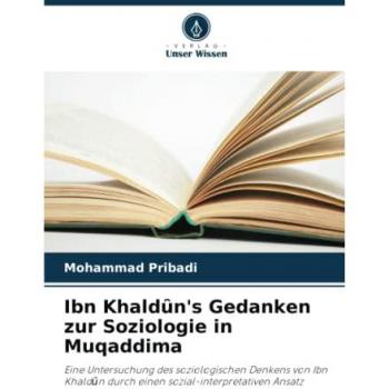 Ibn Khaldȗn's Gedanken zur Soziologie in Muqaddima: Eine Untersuchung des soziologischen Denkens von Ibn Khaldȗn durch einen sozial-interpretativen ... durch einen sozial-interpretativen Ansatz