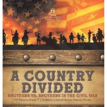 A Country Divided Brothers vs. Brothers in the Civil War US History Grade 7 Children's United States History Books