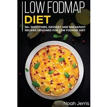 Low-FODMAP Diet: 50+ Smoothies, Dessert and Breakfast Recipes Designed for Low-FODMAP Diet