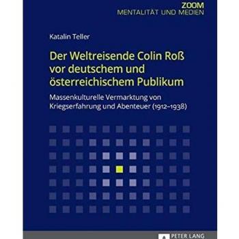 Der Weltreisende Colin Roß vor deutschem und österreichischem Publikum: Massenkulturelle Vermarktung von Kriegserfahrung und Abenteuer (1912-1938) (ZOOM)