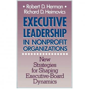 Executive Leadership in Nonprofit Organizations: New Strategies for Shaping Executive-Board Dynamics