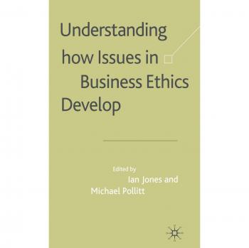 Understanding How Issues in Business Ethics Develop