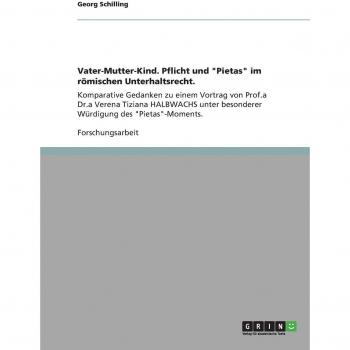 Vater-Mutter-Kind. Pflicht und Pietas im römischen Unterhaltsrecht: Komparative Gedanken zu einem Vortrag von Prof.a Dr.a Verena Tiziana Halbwachs unter besonderer Würdigung des Pietas-Moments