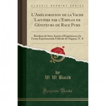 L'Amélioration de la Vache Laitière par l'Emploi de Géniteurs de Race Pure: Résultats de Seize Années d'Expériences à la Ferme Expérimentale Fédérale de Nappan, N.-E