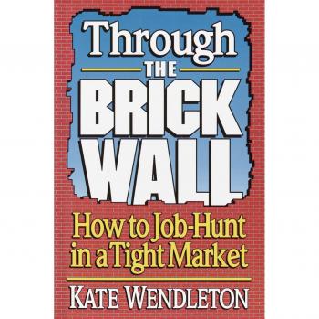 Kate Wendleton Through The Brick Wall: How To Job-Hunt In A Tight Market