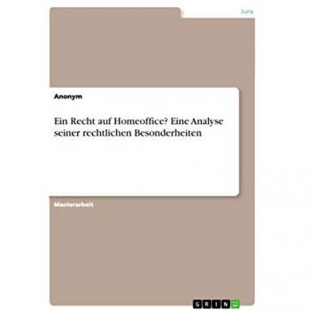 Ein Recht auf Homeoffice? Eine Analyse seiner rechtlichen Besonderheiten