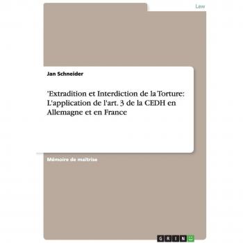 'Extradition et Interdiction de la Torture: L'application de l'art. 3 de la CEDH en Allemagne et en France: Magisterarbeit