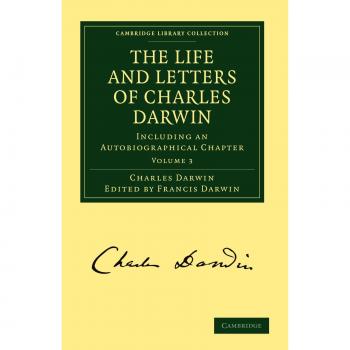 The Life and Letters of Charles Darwin: Including an Autobiographical Chapter: Volume 3