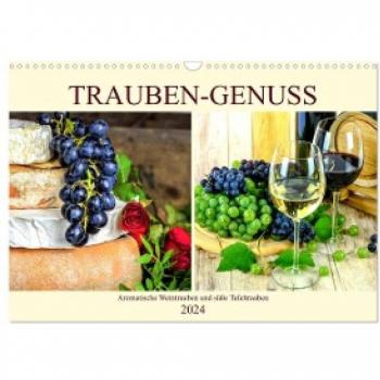 Trauben-Genuss. Aromatische Weintrauben und süße Tafeltrauben (Wandkalender 2024 DIN A3 quer) CALVENDO Monatskalender