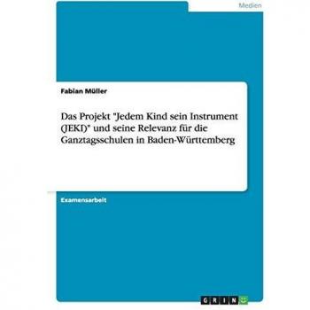 Das Projekt Jedem Kind sein Instrument (JEKI) und seine Relevanz für die Ganztagsschulen in Baden-Württemberg