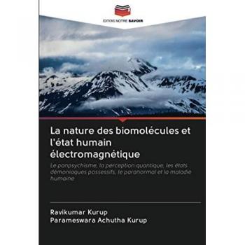 La nature des biomolécules et l'état humain électromagnétique: Le panpsychisme, la perception quantique, les états démoniaques possessifs, le paranormal et la maladie humaine