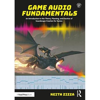 Game Audio Fundamentals : An Introduction to the Theory, Planning, and Practice of Soundscape Creation for Games