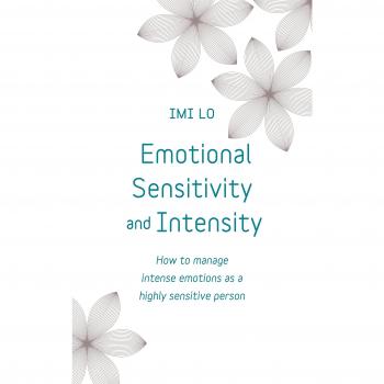 Emotional Sensitivity and Intensity : How to Manage Intense Emotions as a Highly Sensitive Person