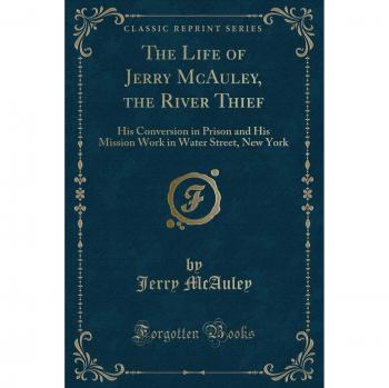 The Life of Jerry McAuley, the River Thief: His Conversion in Prison and His Mission Work in Water Street, New York