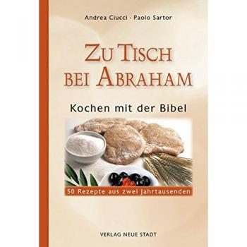 Zu Tisch bei Abraham: Kochen mit der Bibel. 50 Rezepte aus zwei Jahrtausenden