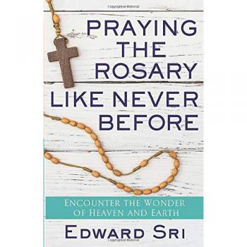Praying the Rosary Like Never Before : Encounter the Wonder of Heaven and Earth