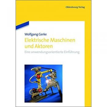 Elektrische Maschinen und Aktoren: Eine anwendungsorientierte Einführung: Eine anwendungsorientierte Einführung