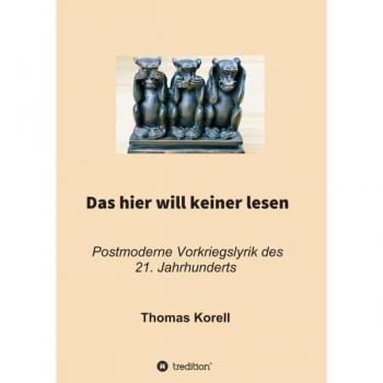 Thomas Korell Das Hier Will Keiner Lesen: Postmoderne Vorkriegslyrik Des 21. Jahrhunderts