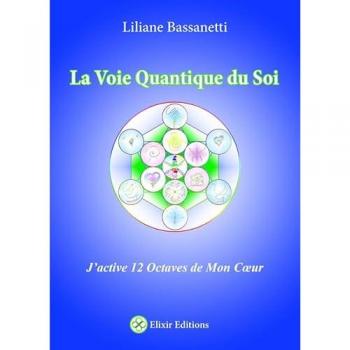 Liliane Bassanetti La Voie Quantique Du Soi: J'Active 12 Octaves De Mon Coeur