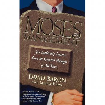 Moses on Management : 50 Leadership Lessons from the Greatest Manager of All Time, by David Baron