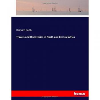 Travels and Discoveries in North and Central Africa