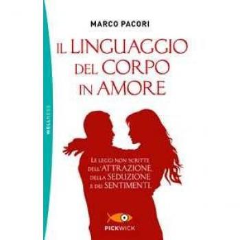 Il linguaggio del corpo in amore. Le leggi non scritte dell'attrazione, della seduzione e dei sentimenti