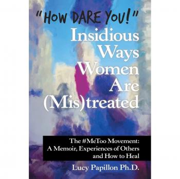 Papillon Ph. D., Lucy: How Dare You! Insidious Ways Women Are (Mis)Treated