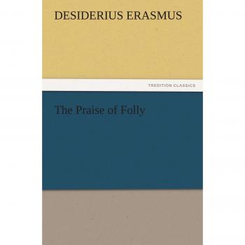The Praise of Folly (TREDITION CLASSICS)