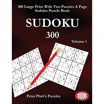 Platt, Peter William: Sudoku 300: 300 Large Print Two Puzzles A Page Sudoku Puzzle Book
