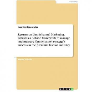 Returns on Omnichannel Marketing. Towards a holistic framework to manage and measure Omnichannel strategy's success in the premium fashion industry
