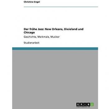 Engel, Christine: Der frühe Jazz: New Orleans, Dixieland und Chicago