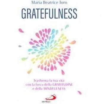 Gratefulness. Trasforma la tua vita con la forza della gratitudine e della mindfulness