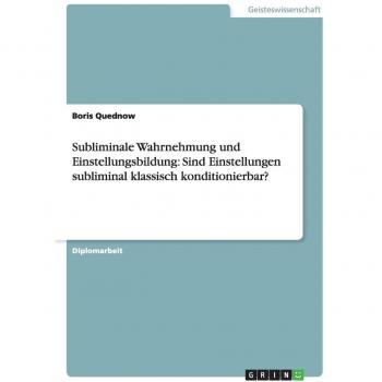 Subliminale Wahrnehmung und Einstellungsbildung: Sind Einstellungen subliminal klassisch konditionierbar?: Diplomarbeit