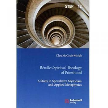 Berulle's Spiritual Theology of Priesthood: A Study in Speculative Mysticism and Applied Metaphysics: 12