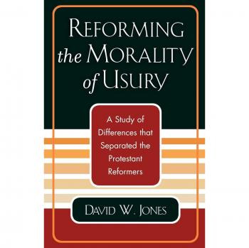 Reforming the Morality of Usury: A Study of the Differences that Separated the Protestant Reformers
