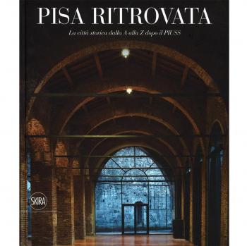 Pisa ritrovata. La città storica dalla A a Z dopo il Piuss. Ediz. a colori