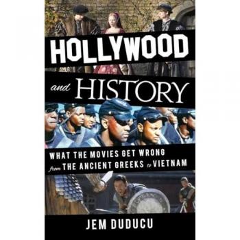 Hollywood and History: What the Movies Get Wrong from the Ancient Greeks to Vietnam