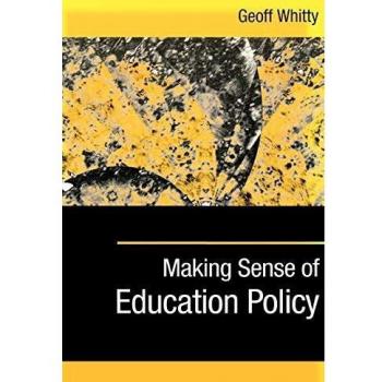 Making Sense of Education Policy: Studies in the Sociology and Politics of Education