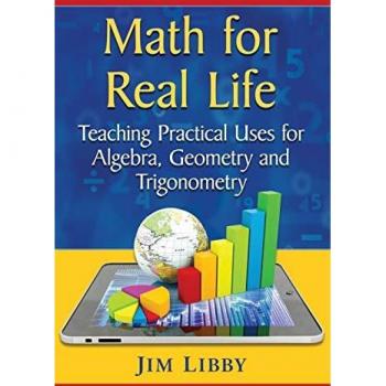Math for Real Life: Teaching Practical Uses for Algebra, Geometry and Trigonometry