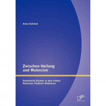 Zwischen Heilung und Wahnsinn: Potentielle Dichter in den frühen Romanen Vladimir Nabokovs