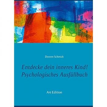 Doreen Schmidt Entdecke Dein Inneres Kind! Psychologisches Ausfüllbuch: Ein Kleines Arbeitsbuch Zur Pflege Und Heilung Deines Inneren Kindes. Eine Selbsthilfe Bei ... Borderline, Angststörungen, Ptbs. Art Edition