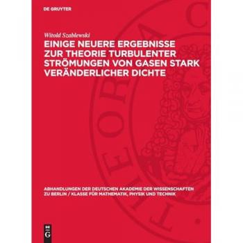 Einige neuere Ergebnisse zur Theorie turbulenter Strömungen von Gasen stark veränderlicher Dichte (Abhandlungen der Deutschen Akademie der ... für Mathematik, Physik und Technik, 1962,7)